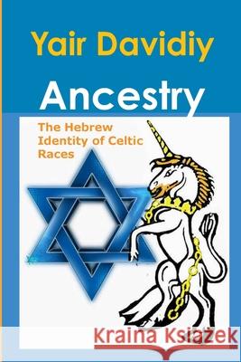 Ancestry: The Hebrew Identity of Celtic Races Yair Davidiy 9781008994614