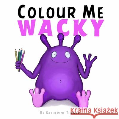 Colour Me Wacky: A fun colouring book for kids Katherine Turner, Katherine Turner 9781008995338