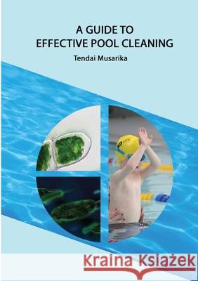 A guide to effective pool cleaning Tendai Musarika 9781008995826 Lulu.com