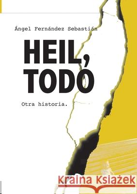 Heil, Todo: Otra historia. Ángel Fernández Sebastián 9781008997318