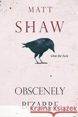 Obscenely Bizarre Matt Shaw 9781008998216 Lulu.com