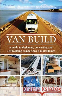 Van Build: A complete DIY guide to designing, converting and self-building your campervan or motorhome Georgia &. Ben Raffi 9781008999916 Lulu.com