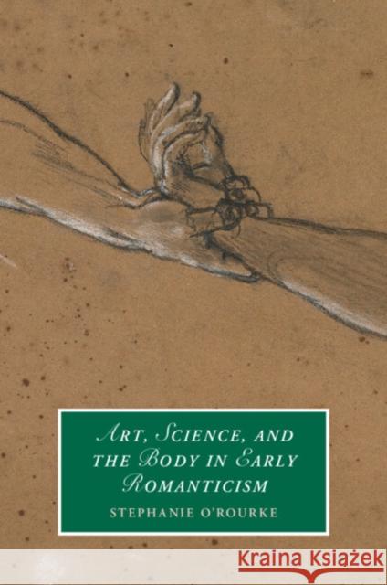Art, Science, and the Body in Early Romanticism Stephanie (University of St Andrews, Scotland) O'Rourke 9781009001267