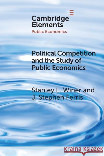 Political Competition and the Study of Public Economics John Stephen (Carleton University, Ottawa) Ferris 9781009001694 Cambridge University Press