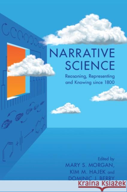 Narrative Science: Reasoning, Representing and Knowing Since 1800 Morgan, Mary S. 9781009001991