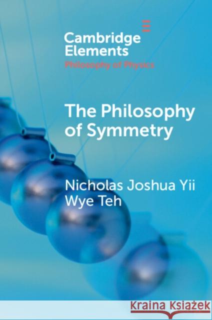 The Philosophy of Symmetry Nicholas Joshua (University of Notre Dame) Yii Wye Teh 9781009005043 Cambridge University Press