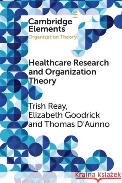 Health Care Research and Organization Theory Trish Reay Elizabeth Goodrick Thomas D'Aunno 9781009005180 Cambridge University Press