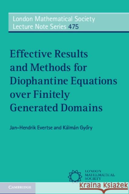 Effective Results and Methods for Diophantine Equations over Finitely Generated Domains Kalman (Debreceni Egyetem, Hungary) Gyory 9781009005852