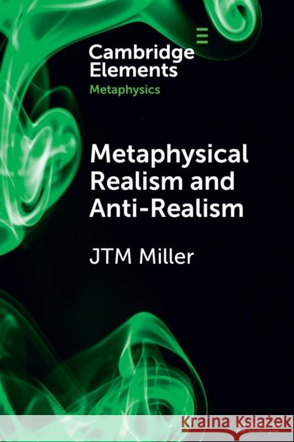 Metaphysical Realism and Anti-Realism J. T. M. (Durham University) Miller 9781009009089 Cambridge University Press