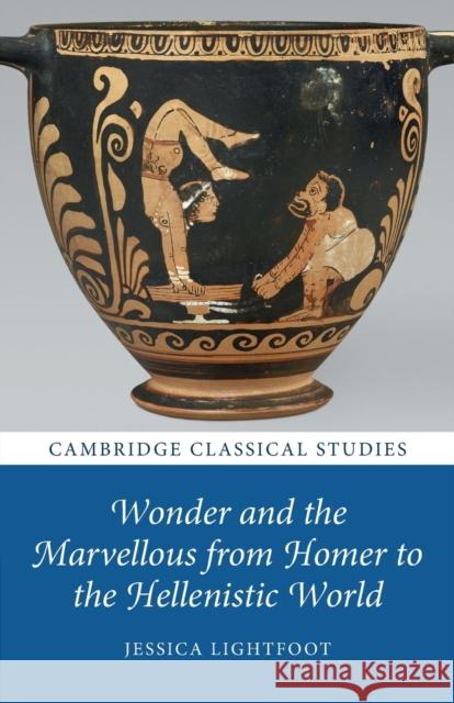 Wonder and the Marvellous from Homer to the Hellenistic World Jessica Lightfoot 9781009009140 Cambridge University Press