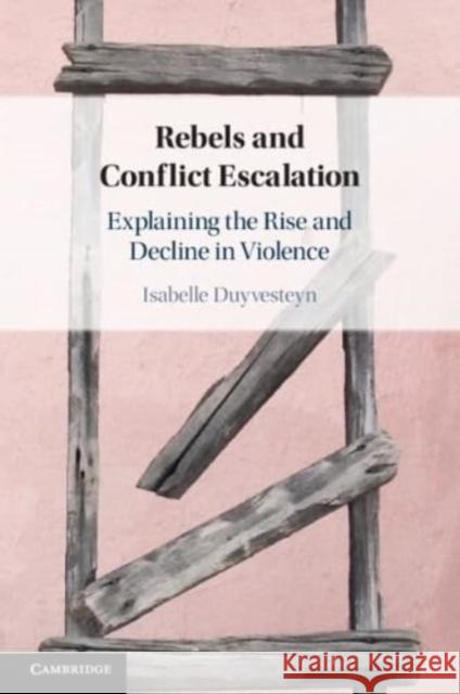 Rebels and Conflict Escalation Isabelle (Universiteit Leiden) Duyvesteyn 9781009009256 Cambridge University Press