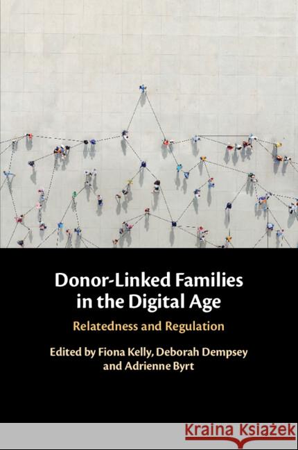Donor-Linked Families in the Digital Age: Relatedness and Regulation Fiona Kelly Deborah Dempsey Adrienne Byrt 9781009009614 Cambridge University Press