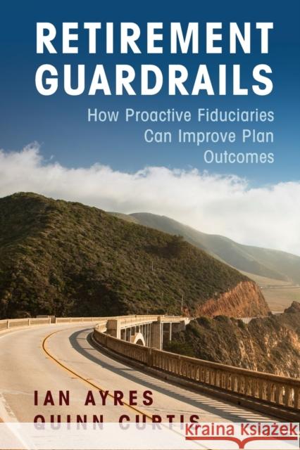 Retirement Guardrails: How Proactive Fiduciaries Can Improve Plan Outcomes Quinn (University of Virginia) Curtis 9781009009843 Cambridge University Press