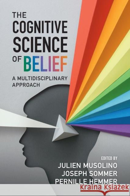 The Cognitive Science of Belief: A Multidisciplinary Approach Musolino, Julien 9781009009850