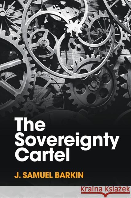 The Sovereignty Cartel J. Samuel Barkin 9781009010009 Cambridge University Press