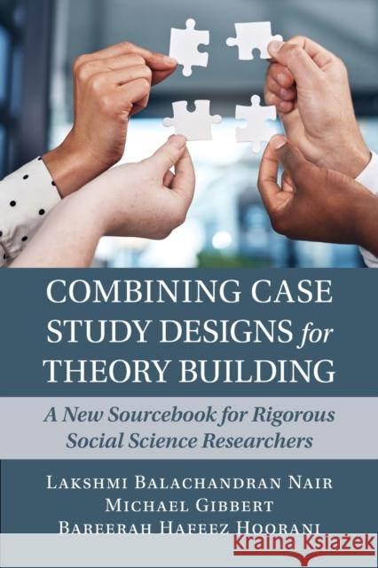 Combining Case Study Designs for Theory Building: A New Sourcebook for Rigorous Social Science Researchers Nair, Lakshmi Balachandran 9781009010245