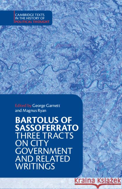 Bartolus of Sassoferrato: Three Tracts on City Government and Related Writings Bartolus of Sassoferrato (University of Cambridge) 9781009011457 Cambridge University Press