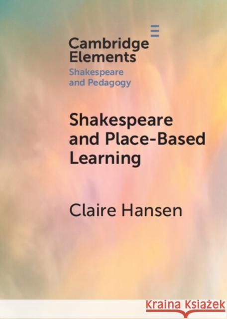Shakespeare and Place-Based Learning Claire (Australian National University, Canberra) Hansen 9781009011471