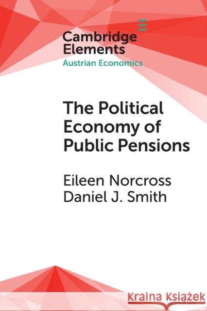 The Political Economy of Public Pensions Eileen Norcross Daniel J. Smith 9781009011624 Cambridge University Press
