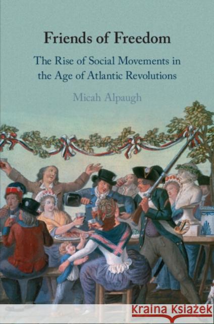 Friends of Freedom Micah Alpaugh 9781009012553 Cambridge University Press