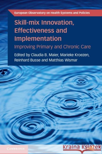 Skill-Mix Innovation, Effectiveness and Implementation: Improving Primary and Chronic Care Claudia B. Maier Marieke Kroezen Reinhard Busse 9781009013758 Cambridge University Press