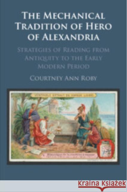 The Mechanical Tradition of Hero of Alexandria Courtney Ann (Cornell University, New York) Roby 9781009014052