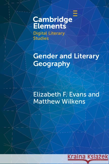Gender and Literary Geography Matthew (Cornell University, New York) Wilkens 9781009014151 Cambridge University Press