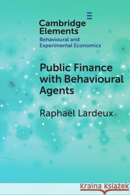 Public Finance with Behavioural Agents Raphael Lardeux 9781009014229 Cambridge University Press