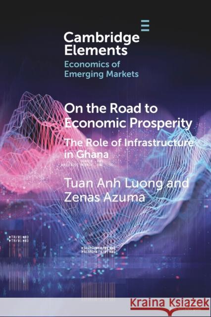 On the Road to Economic Prosperity: The Role of Infrastructure in Ghana Luong, Tuan Anh 9781009014397 Cambridge University Press