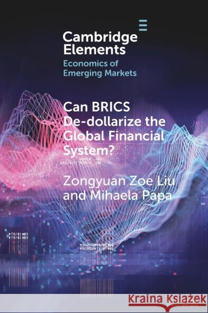 Can Brics De-Dollarize the Global Financial System? Liu, Zongyuan Zoe 9781009014625 Cambridge University Press