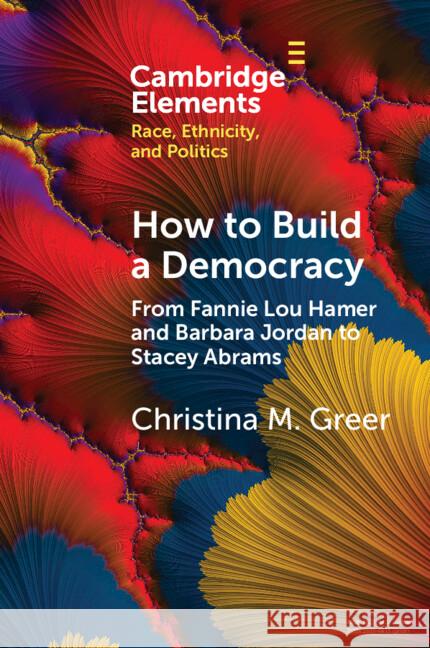 How to Build a Democracy Christina M. Greer 9781009015684 Cambridge University Press