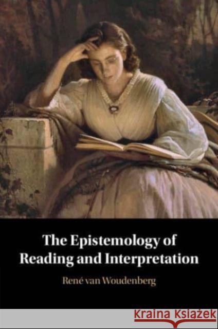 The Epistemology of Reading and Interpretation Rene (Vrije Universiteit, Amsterdam) van Woudenberg 9781009016360