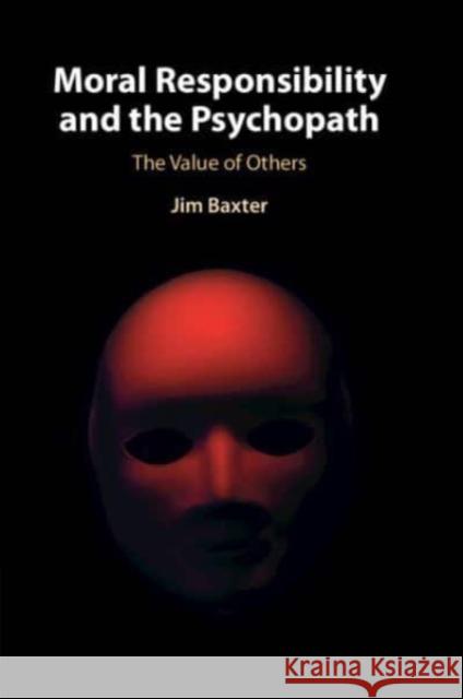 Moral Responsibility and the Psychopath Jim (University of Leeds) Baxter 9781009016391 Cambridge University Press