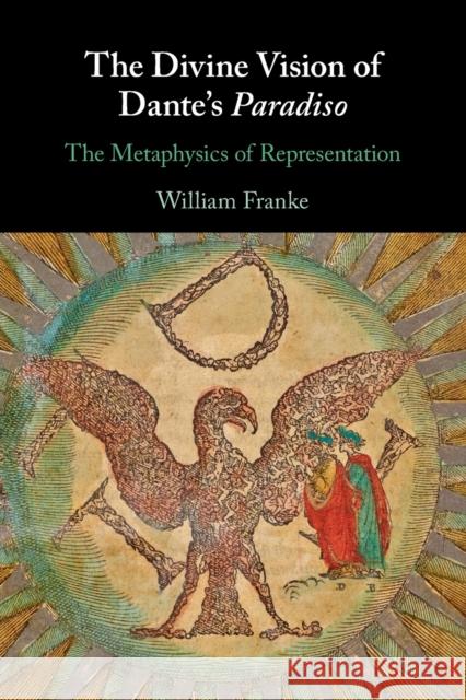 The Divine Vision of Dante's Paradiso: The Metaphysics of Representation William (Vanderbilt University, Tennessee) Franke 9781009016919 Cambridge University Press