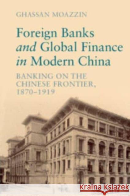 Foreign Banks and Global Finance in Modern China Ghassan Moazzin 9781009016940 Cambridge University Press