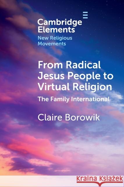 From Radical Jesus People to Virtual Religion Claire Borowik 9781009017602 Cambridge University Press