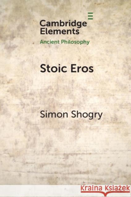 Stoic Eros Simon Shogry 9781009017718 Cambridge University Press