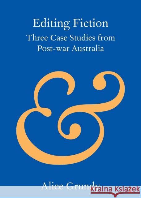 Editing Fiction: Three Case Studies from Post-War Australia Grundy, Alice 9781009017794 CAMBRIDGE GENERAL ACADEMIC