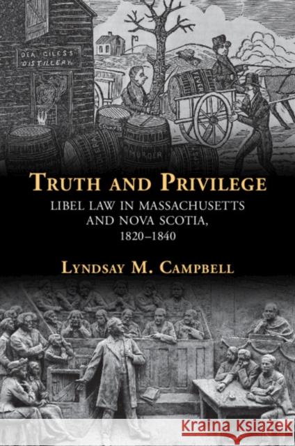 Truth and Privilege: Libel Law in Massachusetts and Nova Scotia, 1820-1840 Lyndsay (University of Calgary) Campbell 9781009017893