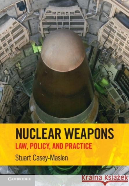 Nuclear Weapons: Law, Policy, and Practice Stuart Casey-Maslen (University of Pretoria) 9781009018661