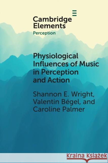Physiological Influences of Music in Perception and Action Caroline (McGill University, Montreal) Palmer 9781009044110 Cambridge University Press