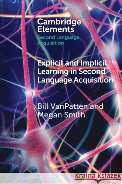Explicit and Implicit Learning in Second Language Acquisition VanPatten, Bill 9781009044325