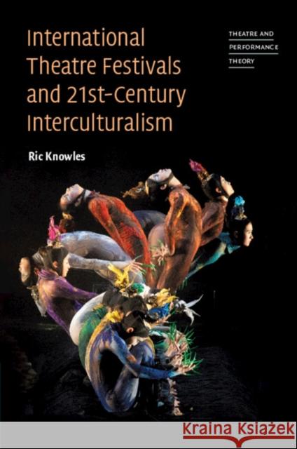 International Theatre Festivals and Twenty-First-Century Interculturalism Ric (University of Guelph, Ontario) Knowles 9781009044486 Cambridge University Press