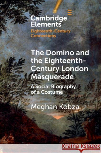 The Domino and the Eighteenth-Century London Masquerade Meghan (Newcastle University) Kobza 9781009045551 Cambridge University Press