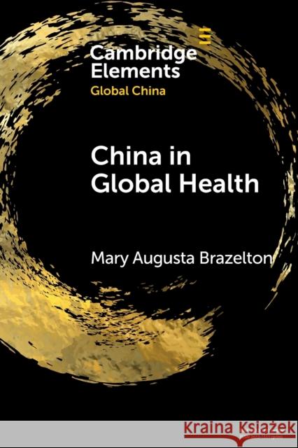 China in Global Health: Past and Present Mary Augusta Brazelton 9781009045667 Cambridge University Press