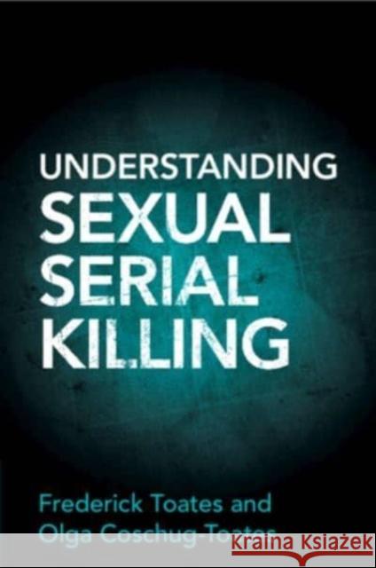 Understanding Sexual Serial Killing Olga Coschug-Toates 9781009045681