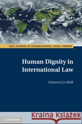 Human Dignity in International Law Ginevra (Universiteit Leiden) Le Moli 9781009045711