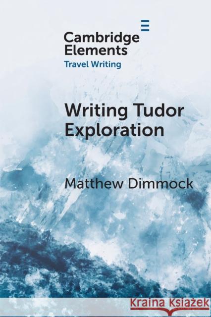 Writing Tudor Exploration: Richard Eden and West Africa Matthew (University of Sussex) Dimmock 9781009045858 Cambridge University Press