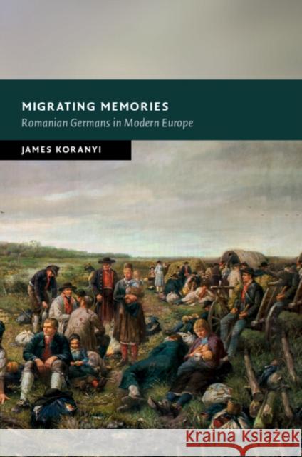 Migrating Memories James (University of Durham) Koranyi 9781009048446