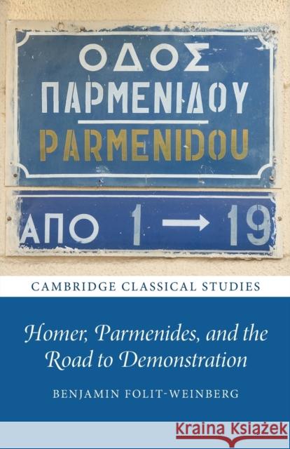 Homer, Parmenides, and the Road to Demonstration Benjamin (University of Bristol) Folit-Weinberg 9781009048484